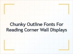 Chunky Outline Fonts for Reading Corner Wall Displays and Bulletin Boards