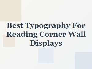 Best Typography for Reading Corner Wall Displays and Poster Fonts